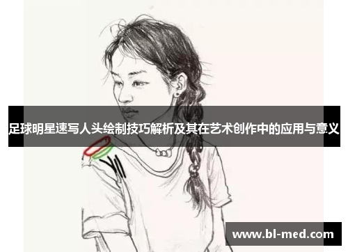 足球明星速写人头绘制技巧解析及其在艺术创作中的应用与意义