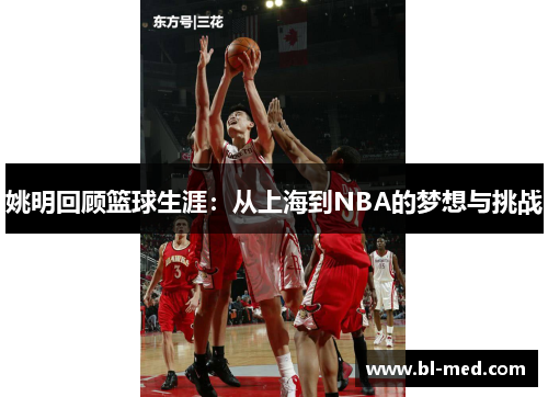 姚明回顾篮球生涯：从上海到NBA的梦想与挑战