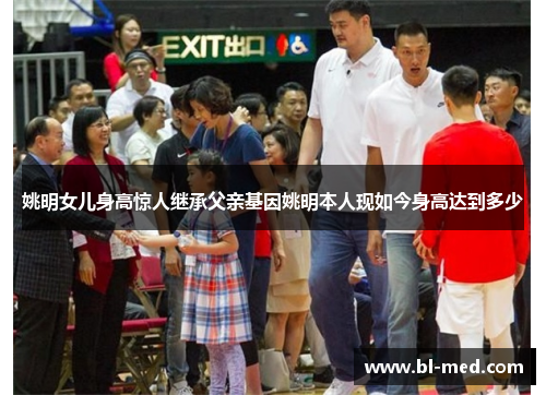 姚明女儿身高惊人继承父亲基因姚明本人现如今身高达到多少