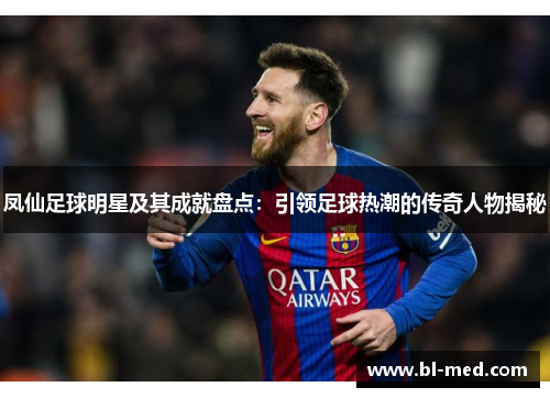 凤仙足球明星及其成就盘点：引领足球热潮的传奇人物揭秘