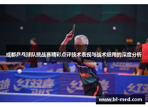 成都乒乓球队挑战赛精彩点评技术表现与战术运用的深度分析