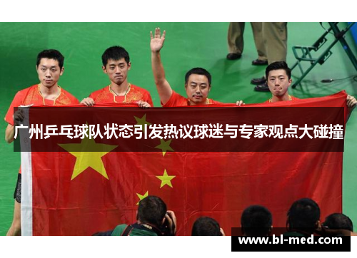 广州乒乓球队状态引发热议球迷与专家观点大碰撞