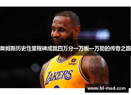 詹姆斯历史性里程碑成就四万分一万板一万助的传奇之路